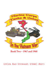 Title: Marine Corps Tanks and Ontos in Vietnam: Book Two - 1967 and 1968, Author: LtCol Ray Stewart USMC