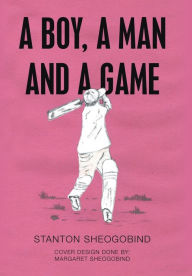 Title: A Boy, a Man and a Game, Author: Stanton Sheogobind