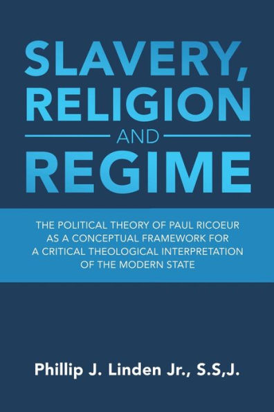 Slavery, Religion and Regime: the Political Theory of Paul Ricoeur as a Conceptual Framework for Critical Theological Interpretation Modern State