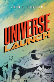 Title: Universe Launch, Author: John T. Shaffer