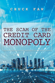 Title: The Scam of the Credit Card Monopoly, Author: Chuck Faw
