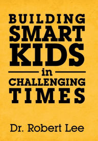 Title: Building Smart Kids in Challenging Times, Author: Robert Lee