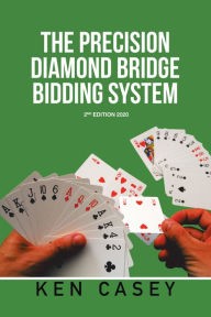 Title: The Precision Diamond Bridge Bidding System: 2Nd Edition 2020, Author: Ken Casey