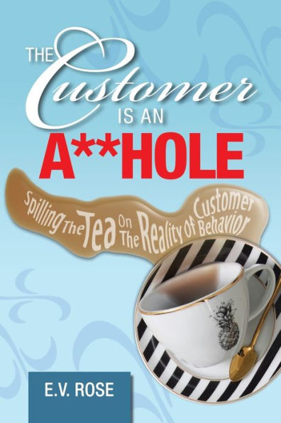 the Customer Is an A**Hole: Spilling Tea on Reality of Behavior