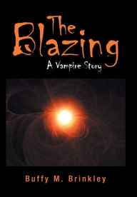 Title: The Blazing: A Vampire Story, Author: Buffy M. Brinkley