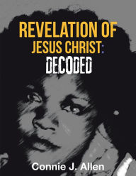 Title: Revelation of Jesus Christ: Decoded, Author: Connie J. Allen