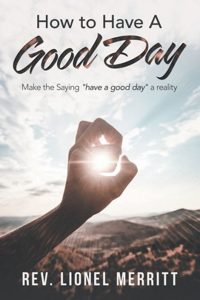 How to Have a Good Day: Make the Saying "Have Day" Reality