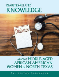 Title: Diabetes-Related Knowledge Among Middle-Aged African American Women in North Texas, Author: Victor Akhidenor