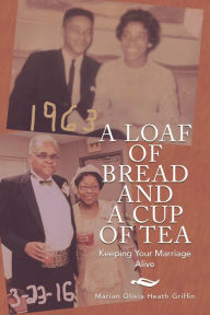 Title: A Loaf of Bread and a Cup of Tea: Keeping Your Marriage Alive, Author: Marian Olivia Heath Griffin