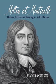 Title: Milton at Monticello: Thomas Jefferson's Reading of John Milton, Author: Kemmer Anderson