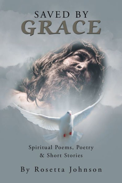 Saved by Grace: Spiritual Poems, Poetry & Short Stories