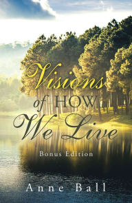 Title: Visions of How We Live: Bonus Edition, Author: Anne Ball