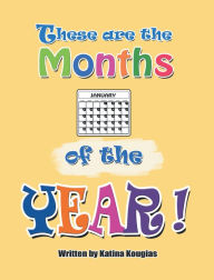 Title: These Are the Months of the Year!: These Are the 12 Months of the Year!, Author: Katina Kougias