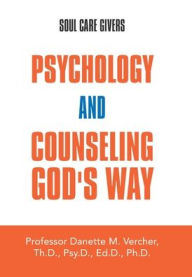 Title: Psychology and Counseling God's Way: Soul Care Givers, Author: Professor Danette M. Vercher