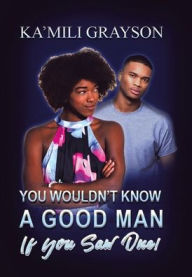 Title: You Wouldn't Know a Good Man If You Saw One!, Author: Ka'mili Grayson