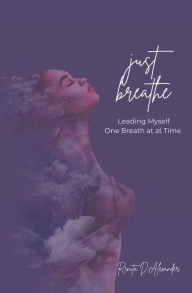 Title: Just Breathe: Leading Myself One Breath at a Time, Author: Renita D. Alexander