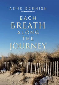 Title: Each Breath Along the Journey, Author: Anne Dennish