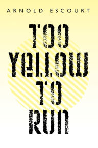 Title: Too Yellow to Run, Author: Arnold Escourt