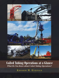 Title: Coiled Tubing Operations at a Glance: What Do You Know About Coiled Tubing Operations!, Author: Khosrow M. Hadipour