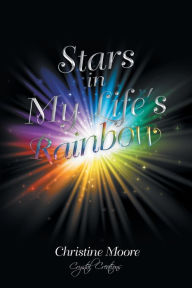 Title: Stars in My Life's Rainbow, Author: Christine Moore