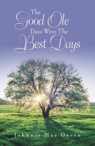 Title: The Good Ole Days Were the Best Days, Author: Johnnie Mae Green