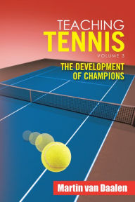 Title: Teaching Tennis Volume 3: The Development of Champions, Author: Martin van Daalen