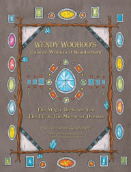 Title: Wendy Woohoo's Tales of Whimsical Wonderment: The Magic Brew for You and the Elf and the Mirror of Dreams, Author: Wendy Woohoo