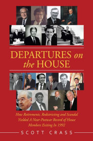 Title: Departures on the House: How Retirements, Redistricting and Scandal Yielded a Near-Postwar Record of House Members Exiting in 1992, Author: Scott Crass