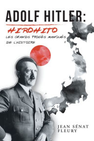 Title: Adolf Hitler: Hirohito: Les Grands Procès Manqués De L'histoire, Author: Jean Sénat Fleury