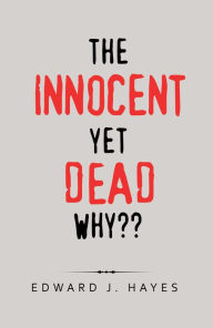 Title: The Innocent yet Dead Why??, Author: Edward J. Hayes