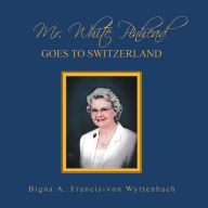 Title: Mr. White Pinhead: Goes to Switzerland, Author: Bigna A. Francis-von Wyttenbach