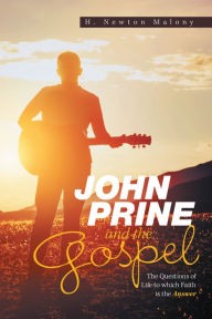 Title: John Prine and the Gospel: The Questions of Life to Which Faith Is the Answer, Author: H. Newton Malony