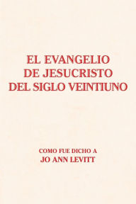 Title: El Evangelio De Jesucristo Del Siglo Veintiuno: Como Fue Dicho A, Author: Jo Ann Levitt