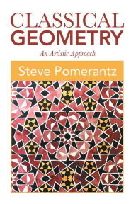 Title: Classical Geometry: An Artistic Approach, Author: Steve Pomerantz