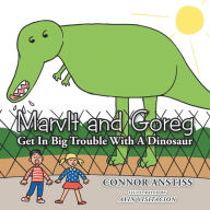 Title: Marvlt and Goreg Get in Big Trouble with a Dinosaur, Author: Connor Anstiss