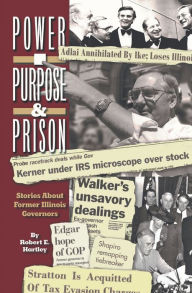 Title: Purpose, Power and Prison: Stories About Former Illinois Governors, Author: Robert E. Hartley