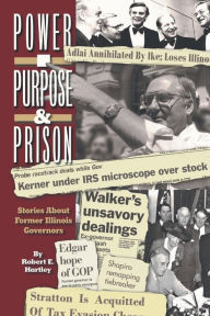 Title: Purpose, Power and Prison: Stories About Former Illinois Governors, Author: Robert E Hartley