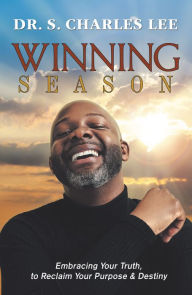 Title: Winning Season: Embracing Your Truth, to Reclaim Your Purpose & Destiny, Author: Dr. S. Charles Lee