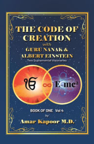 Title: The Code of Creation with Guru Nanak and Albert Einstein: Two Supramental Visionaries, Author: Amar Kapoor M.D.