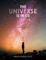 Title: The Universe Is in Us, Author: Allan R. Rudison Ph.D.