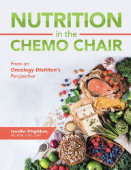Title: Nutrition in the Chemo Chair: From an Oncology Dietitian's Perspective, Author: Jennifer Fitzgibbon