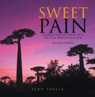 Title: Sweet Pain: Global Adventures of a Frugal Photographer, Author: Eero Sorila