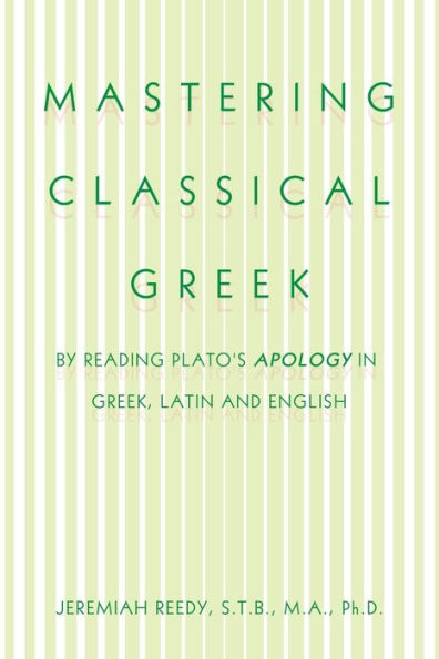 Mastering Classical Greek: By Reading Plato's Apology in Greek, Latin and English