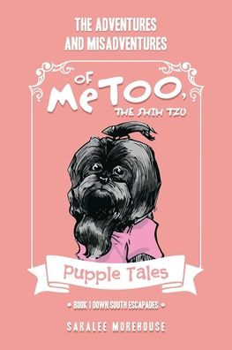 THE ADVENTURES AND MISADVENTURES OF MeTOO, SHIH TZU: Book 1 Down South Escapades