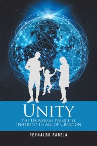 Title: Unity: The Universal Principle Inherent in All of Creation, Author: Reynaldo Pareja
