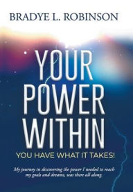 Title: Your Power Within, You Have What It Takes!, Author: Bradye L Robinson