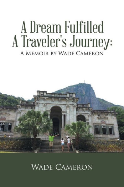 a Dream Fulfilled Traveler's Journey: Memoir by Wade Cameron