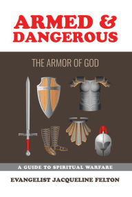 Title: Armed & Dangerous: The Armor of God, Author: Evangelist Jacqueline Felton