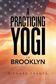 Title: A Practicing Yogi in Brooklyn, Author: Richard Franza