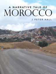 Title: A Narrative Tale of Morocco, Author: J Peter Hall